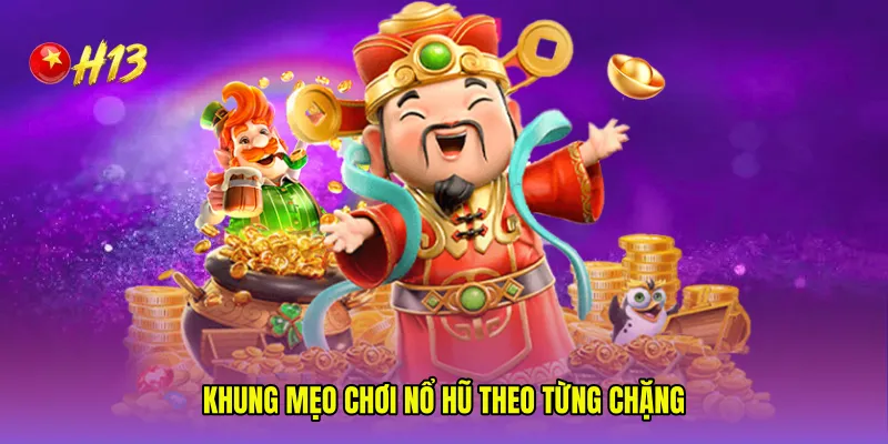 Khung Mẹo chơi nổ hũ theo từng chặng