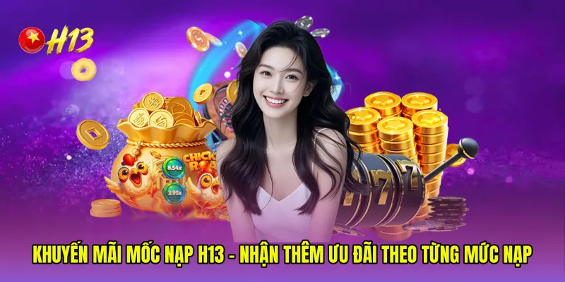 Khuyến Mãi Mốc Nạp H13 - Nhận Thêm Ưu Đãi Theo Từng Mức Nạp